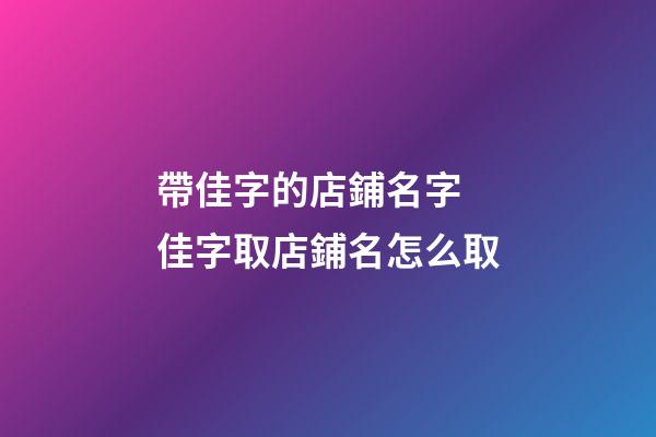 帶佳字的店鋪名字 佳字取店鋪名怎么取